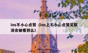 ins不小心点赞（ins上不小心点赞又取消会被看到么）