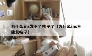 为什么ins发不了帖子了（为什么ins不能发帖子）