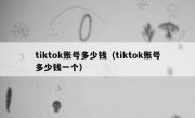 tiktok账号多少钱（tiktok账号多少钱一个）