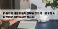 抖音粉丝团进去后加群聊会显示吗（抖音加入粉丝团进别的房间会显示吗）