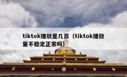 tiktok播放量几百（tiktok播放量不稳定正常吗）
