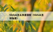 tiktok怎么快速涨粉（tiktok怎样加速）