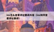 ins怎么查看评论翻译内容（ins如何查看评论翻译）