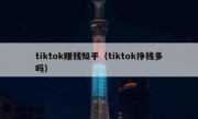 tiktok赚钱知乎（tiktok挣钱多吗）