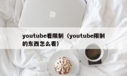 youtube看限制（youtube限制的东西怎么看）