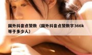 国外抖音点赞数（国外抖音点赞数字366k等于多少人）