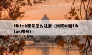 tiktok账号怎么注册（如何申请tiktok账号）