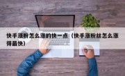 快手涨粉怎么涨的快一点（快手涨粉丝怎么涨得最快）
