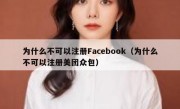 为什么不可以注册Facebook（为什么不可以注册美团众包）