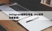 instagram视频在哪看（ins视频在哪里看）