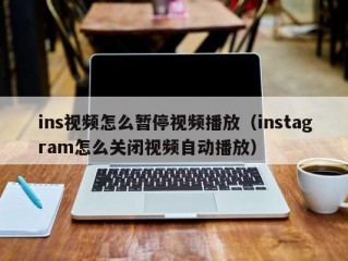 ins视频怎么暂停视频播放（instagram怎么关闭视频自动播放）