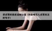 求点赞的俏皮话顺口溜（抖音吸引人点赞关注的句子）