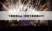 下载微博App（如何下载微博APP）