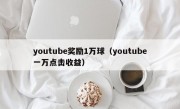 youtube奖励1万球（youtube一万点击收益）