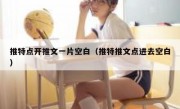 推特点开推文一片空白（推特推文点进去空白）