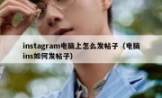 instagram电脑上怎么发帖子（电脑ins如何发帖子）