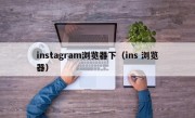 instagram浏览器下（ins 浏览器）