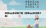 微博app安卓版下载（微博app安卓版下载）