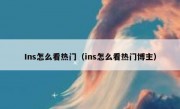 Ins怎么看热门（ins怎么看热门博主）