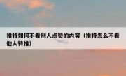 推特如何不看别人点赞的内容（推特怎么不看他人转推）