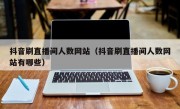 抖音刷直播间人数网站（抖音刷直播间人数网站有哪些）