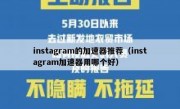 instagram的加速器推荐（instagram加速器用哪个好）