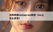 怎样利用instagram卖货（ins上怎么卖货）