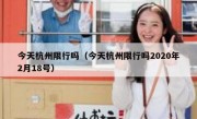 今天杭州限行吗（今天杭州限行吗2020年2月18号）