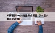 如何看到ins浏览量和点赞量（ins怎么看浏览次数）