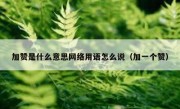 加赞是什么意思网络用语怎么说（加一个赞）
