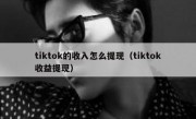 tiktok的收入怎么提现（tiktok收益提现）