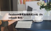 facebook账号自助购买10元（facebook 购买）