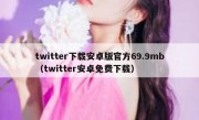 twitter下载安卓版官方69.9mb（twitter安卓免费下载）