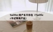 twitter用户名不存在（Twitter不记得用户名）