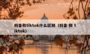 抖音和tiktok什么区别（抖音 和 tiktok）