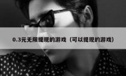 0.3元无限提现的游戏（可以提现的游戏）