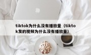 tiktok为什么没有播放量（tiktok发的视频为什么没有播放量）