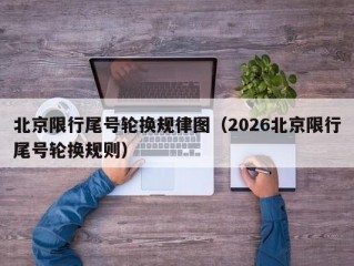 北京限行尾号轮换规律图（2026北京限行尾号轮换规则）
