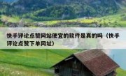 快手评论点赞网站便宜的软件是真的吗（快手评论点赞下单网址）