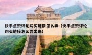 快手点赞评论购买链接怎么弄（快手点赞评论购买链接怎么弄出来）