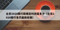 北京2026限行新规定时间是多少（北京2026限行免罚最新政策）
