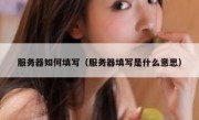 服务器如何填写（服务器填写是什么意思）