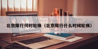 北京限行何时轮换（北京限行什么时候轮换）