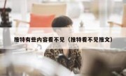 推特有些内容看不见（推特看不见推文）