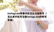 instagram苹果手机怎么注册账号（怎么用手机号注册instagram的账号苹果）
