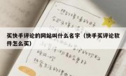 买快手评论的网站叫什么名字（快手买评论软件怎么买）