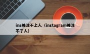 ins关注不上人（instagram关注不了人）