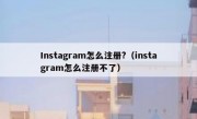 Instagram怎么注册?（instagram怎么注册不了）