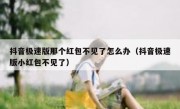 抖音极速版那个红包不见了怎么办（抖音极速版小红包不见了）