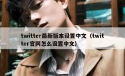 twitter最新版本设置中文（twitter官网怎么设置中文）